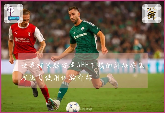 世界杯买球安卓APP下载的详细安装方法与使用体验介绍